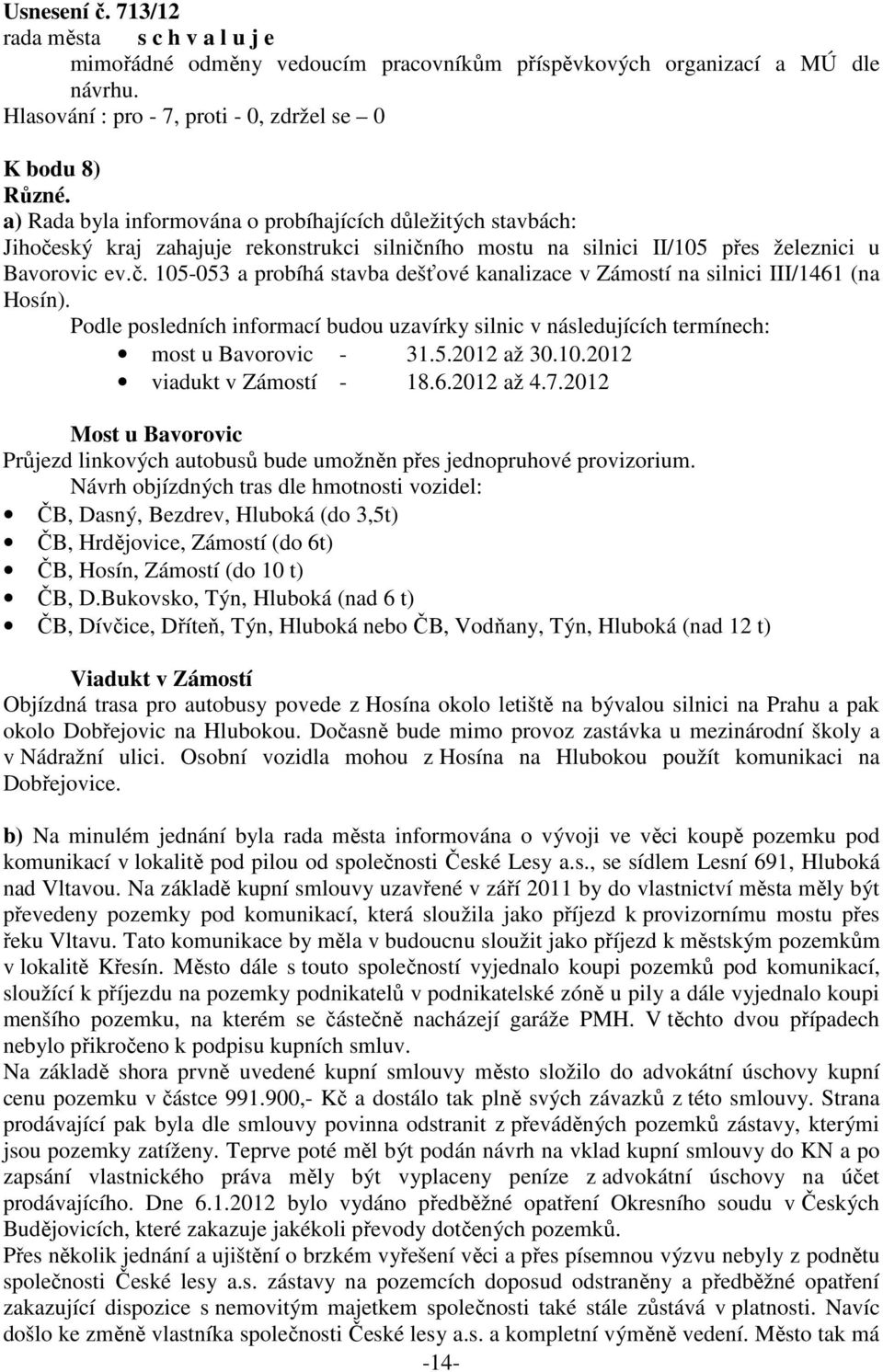 Podle posledních informací budou uzavírky silnic v následujících termínech: most u Bavorovic - 31.5.2012 až 30.10.2012 viadukt v Zámostí - 18.6.2012 až 4.7.