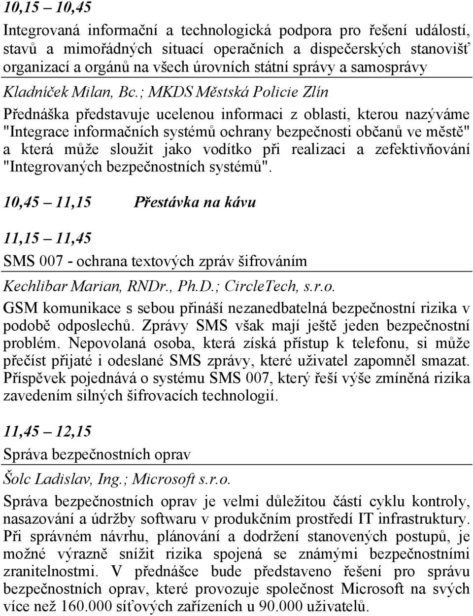 ; MKDS Městská Policie Zlín Přednáška představuje ucelenou informaci z oblasti, kterou nazýváme "Integrace informačních systémů ochrany bezpečnosti občanů ve městě" a která může sloužit jako vodítko