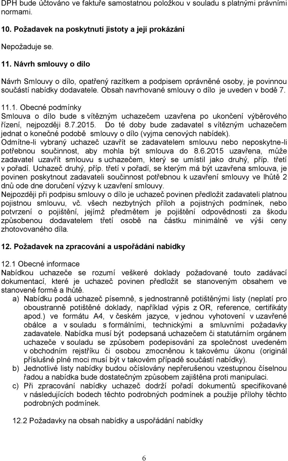 .1. Obecné podmínky Smlouva o dílo bude s vítězným uchazečem uzavřena po ukončení výběrového řízení, nejpozději 8.7.2015.