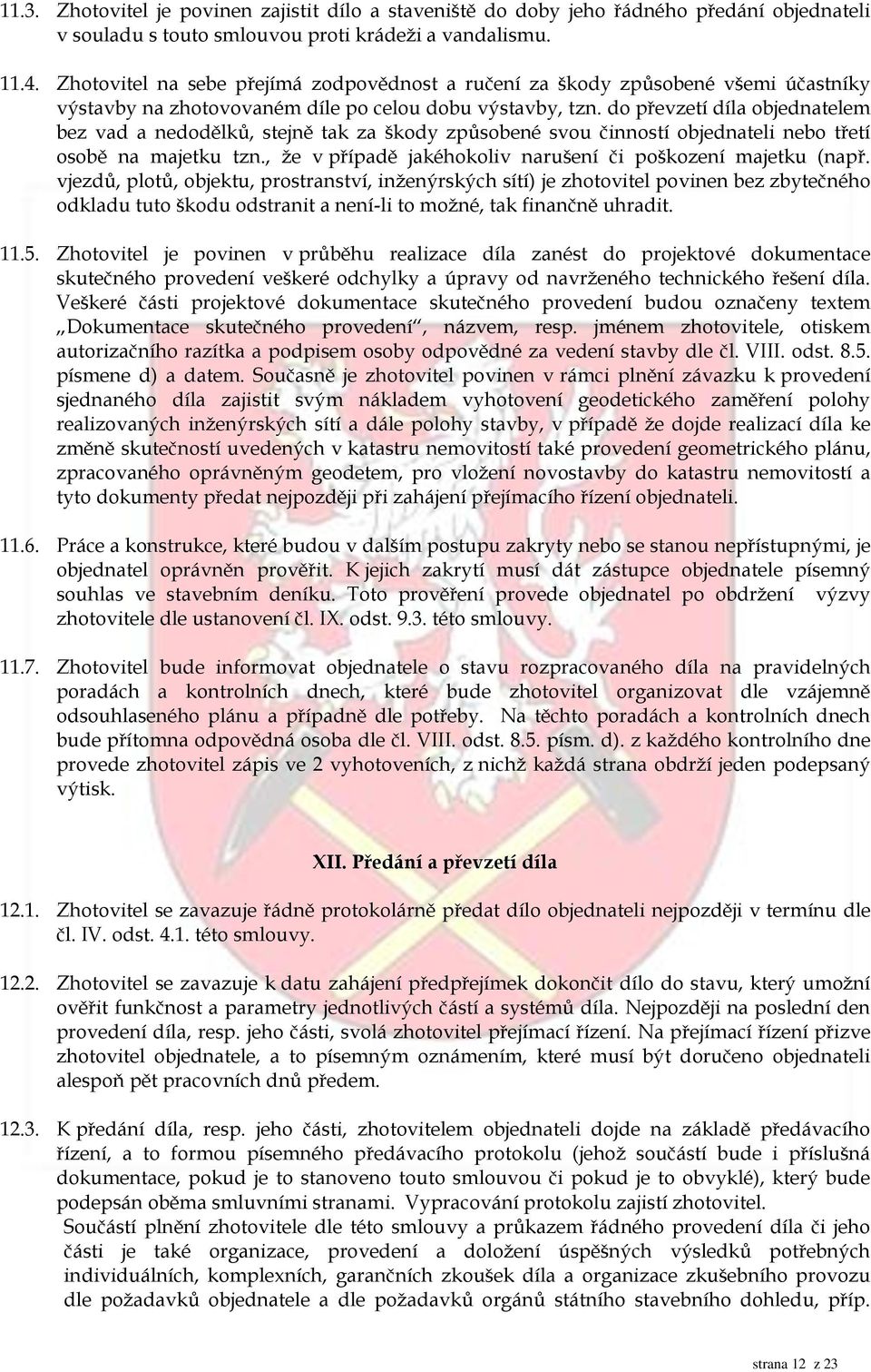 do převzetí díla objednatelem bez vad a nedodělků, stejně tak za škody způsobené svou činností objednateli nebo třetí osobě na majetku tzn.