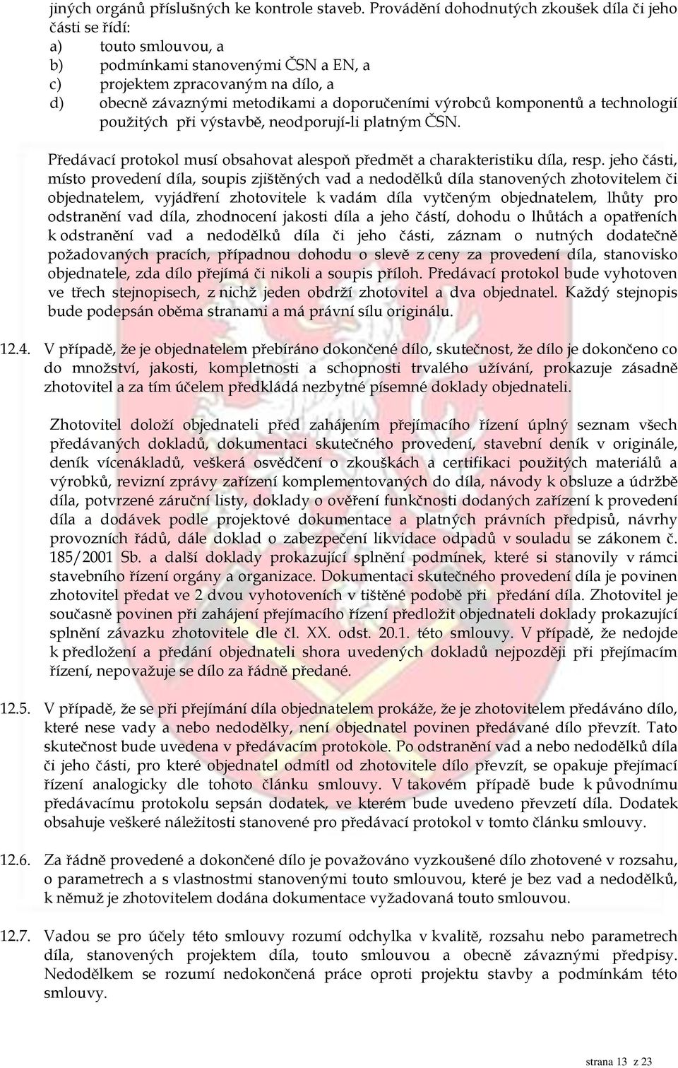 výrobců komponentů a technologií použitých při výstavbě, neodporují-li platným ČSN. Předávací protokol musí obsahovat alespoň předmět a charakteristiku díla, resp.