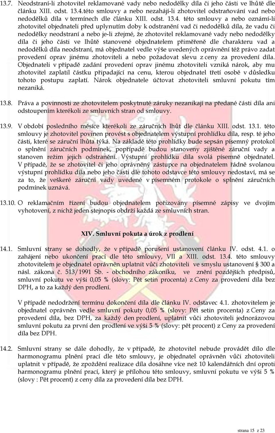 této smlouvy a nebo oznámí-li zhotovitel objednateli před uplynutím doby k odstranění vad či nedodělků díla, že vadu či nedodělky neodstraní a nebo je-li zřejmé, že zhotovitel reklamované vady nebo