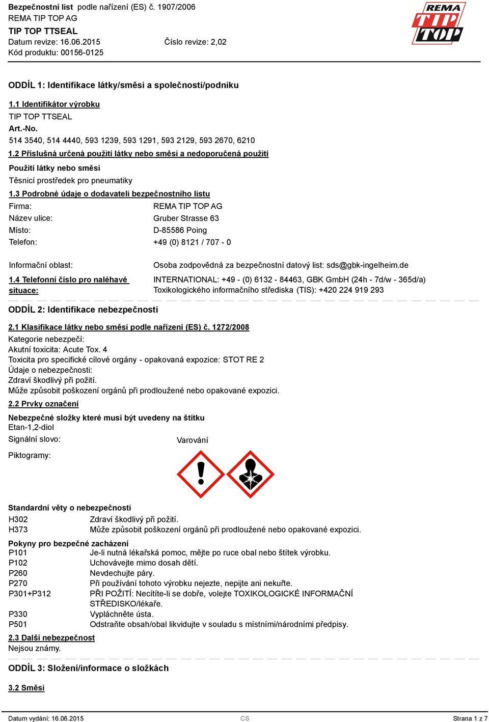 3 Podrobné údaje o dodavateli bezpečnostního listu Firma: Název ulice: Gruber Strasse 63 Místo: D-85586 Poing Telefon: +49 (0) 8121 / 707-0 Informační oblast: 1.