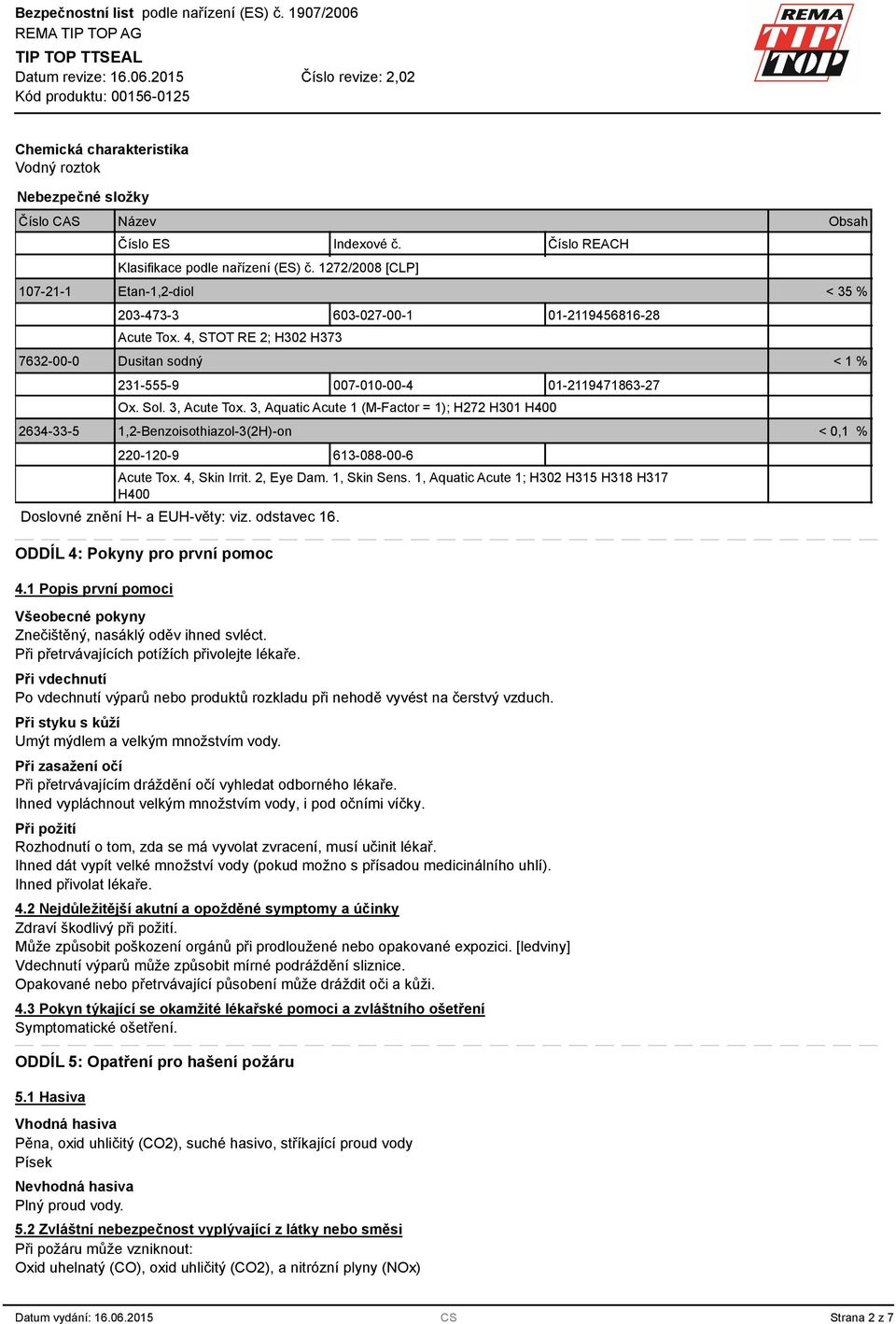 3, Acute Tox. 3, Aquatic Acute 1 (M-Factor = 1); H272 H301 H400 2634-33-5 1,2-Benzoisothiazol-3(2H)-on < 0,1 % 220-120-9 613-088-00-6 Acute Tox. 4, Skin Irrit. 2, Eye Dam. 1, Skin Sens.