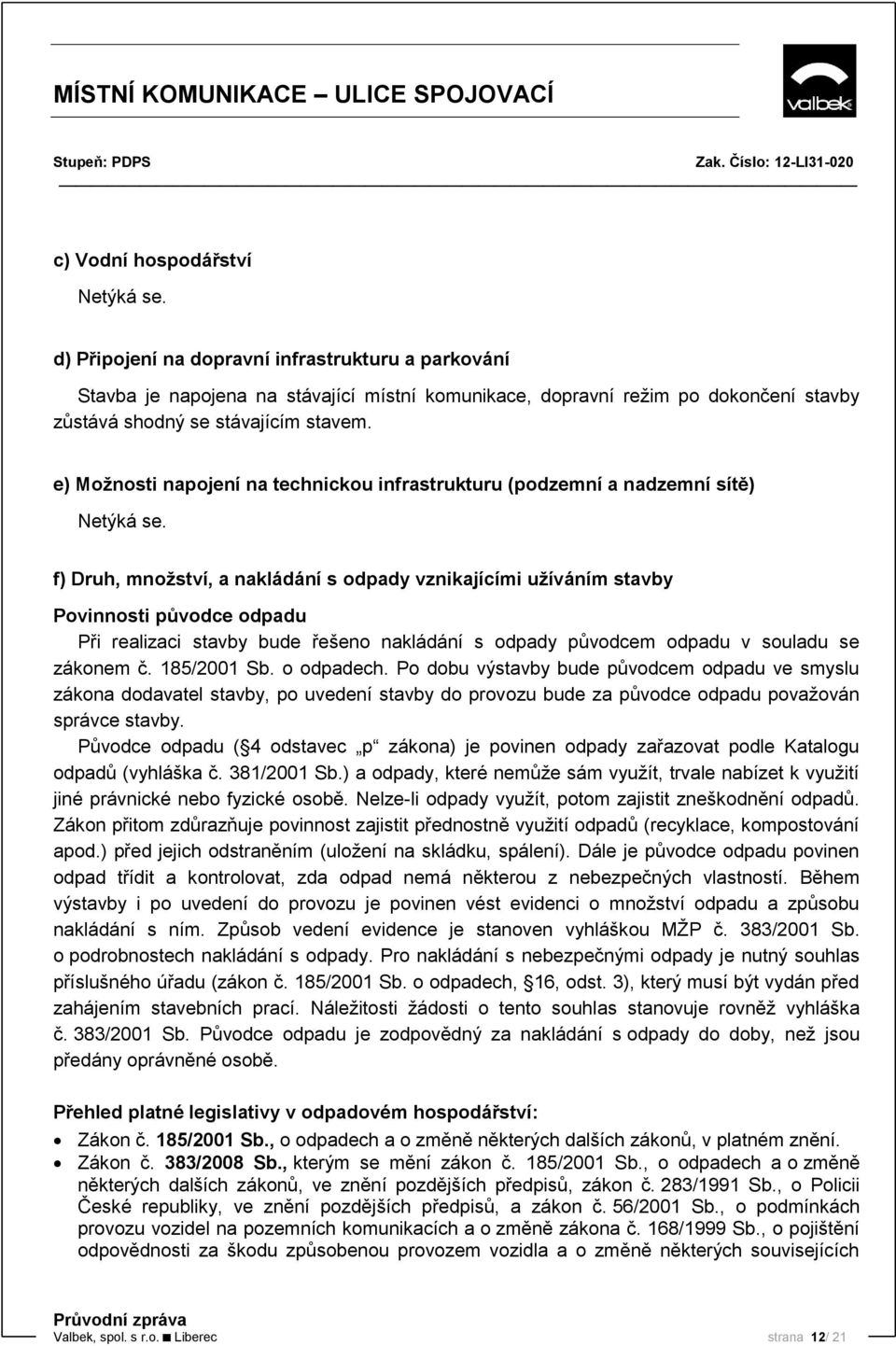 e) Možnosti napojení na technickou infrastrukturu (podzemní a nadzemní sítě) Netýká se.