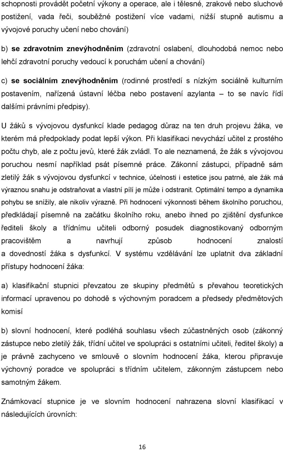 kulturním postavením, nařízená ústavní léčba nebo postavení azylanta to se navíc řídí dalšími právními předpisy).