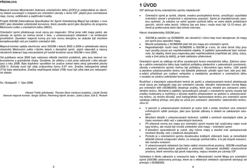 Projekt ISSOM {International Specification for Sprint Orienteering Maps} byl zahájen v roce 2001 jako důsledek Leibnitzské konvence, která zavedla sprint jako disciplínu do programu Mistrovství světa