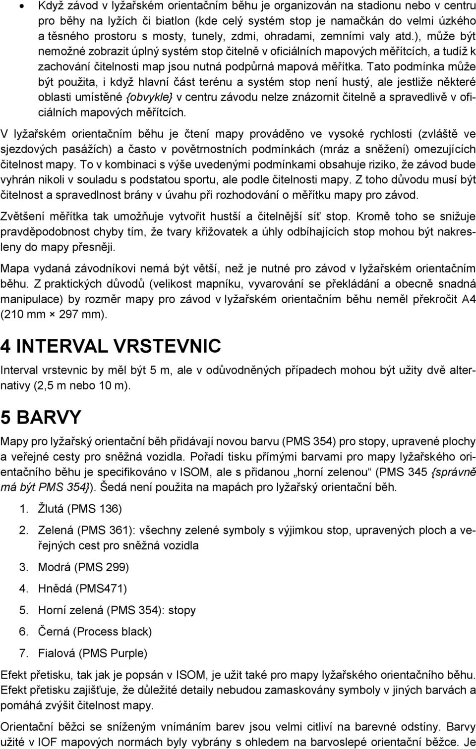 Tato podmínka může být použita, i když hlavní část terénu a systém stop není hustý, ale jestliže některé oblasti umístěné {obvykle} v centru závodu nelze znázornit čitelně a spravedlivě v oficiálních