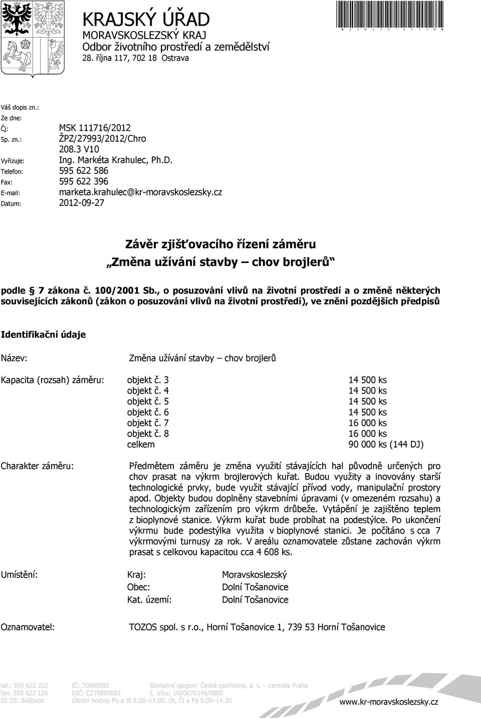 cz Datum: 2012-09-27 Závěr zjišťovacího řízení záměru Změna užívání stavby chov brojlerů podle 7 zákona č. 100/2001 Sb.