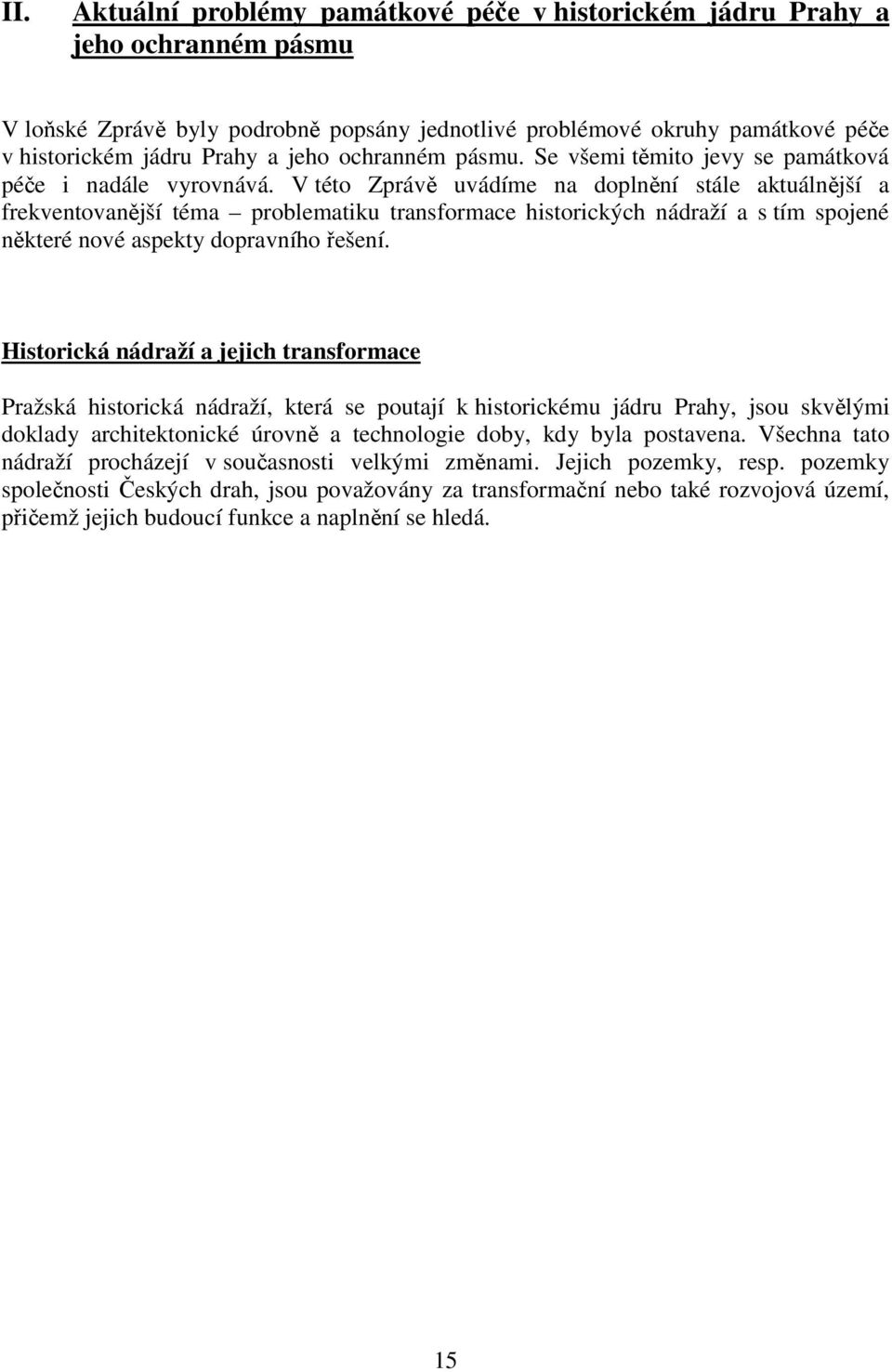 V této Zprávě uvádíme na doplnění stále aktuálnější a frekventovanější téma problematiku transformace historických nádraží a s tím spojené některé nové aspekty dopravního řešení.