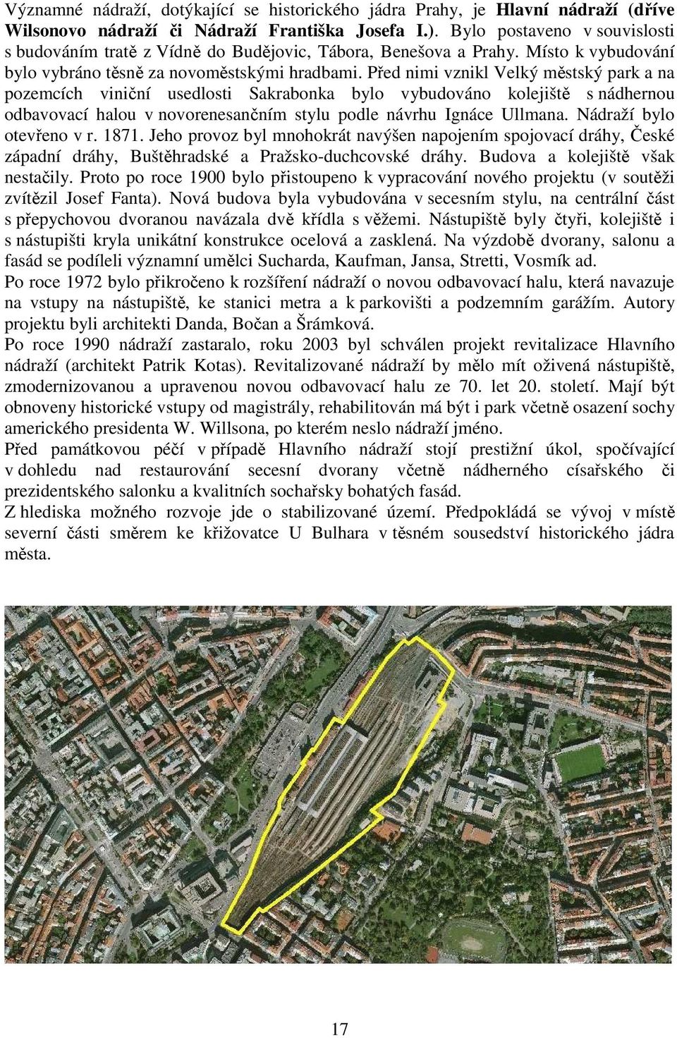 Před nimi vznikl Velký městský park a na pozemcích viniční usedlosti Sakrabonka bylo vybudováno kolejiště s nádhernou odbavovací halou v novorenesančním stylu podle návrhu Ignáce Ullmana.