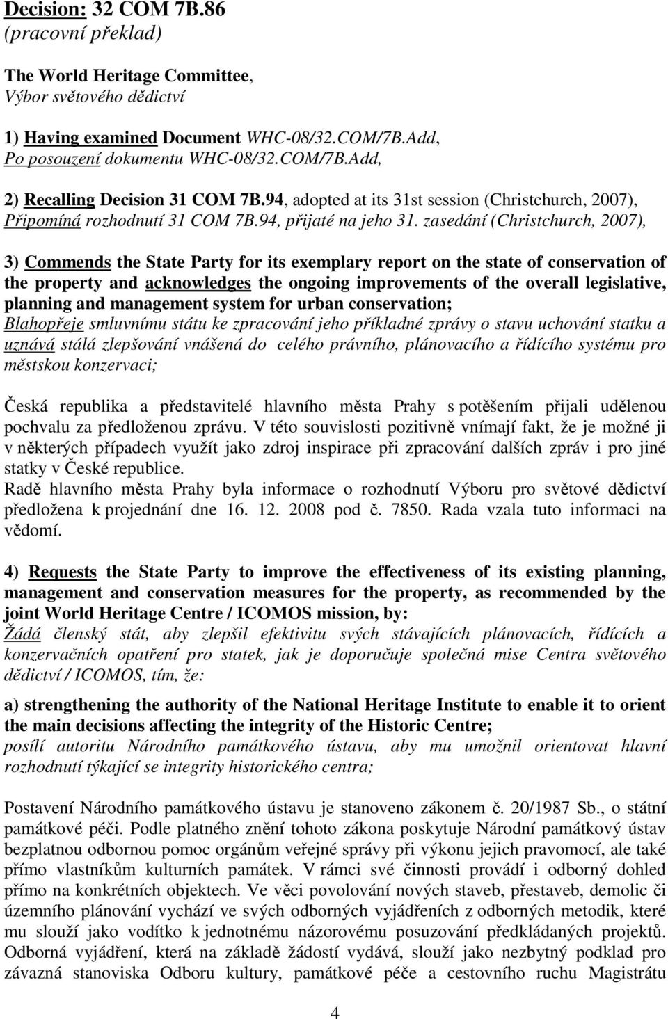 zasedání (Christchurch, 2007), 3) Commends the State Party for its exemplary report on the state of conservation of the property and acknowledges the ongoing improvements of the overall legislative,