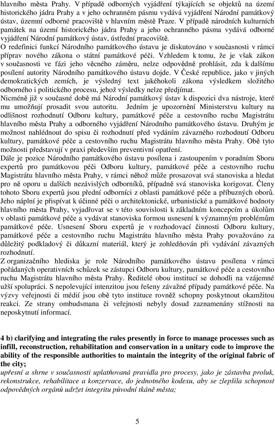 Praze. V případě národních kulturních památek na území historického jádra Prahy a jeho ochranného pásma vydává odborné vyjádření Národní památkový ústav, ústřední pracoviště.