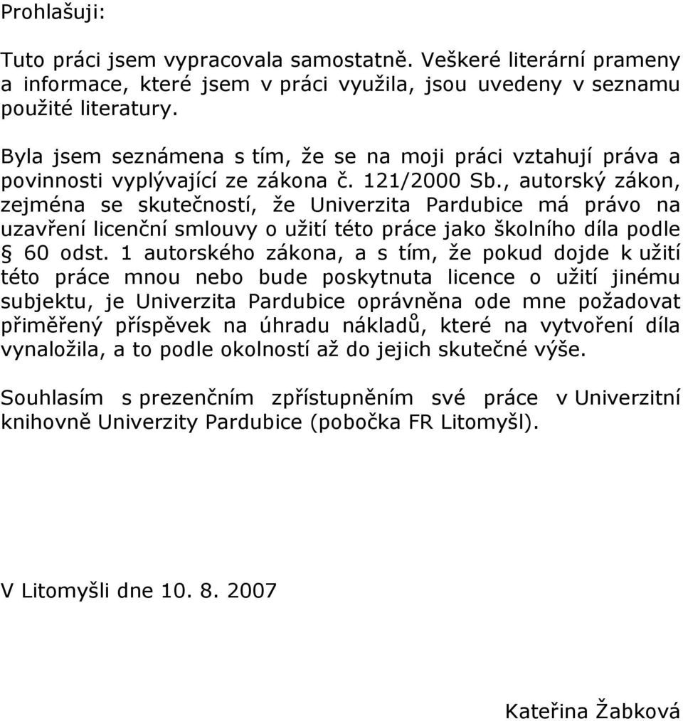 , autorský zákon, zejména se skutečností, že Univerzita Pardubice má právo na uzavření licenční smlouvy o užití této práce jako školního díla podle 60 odst.