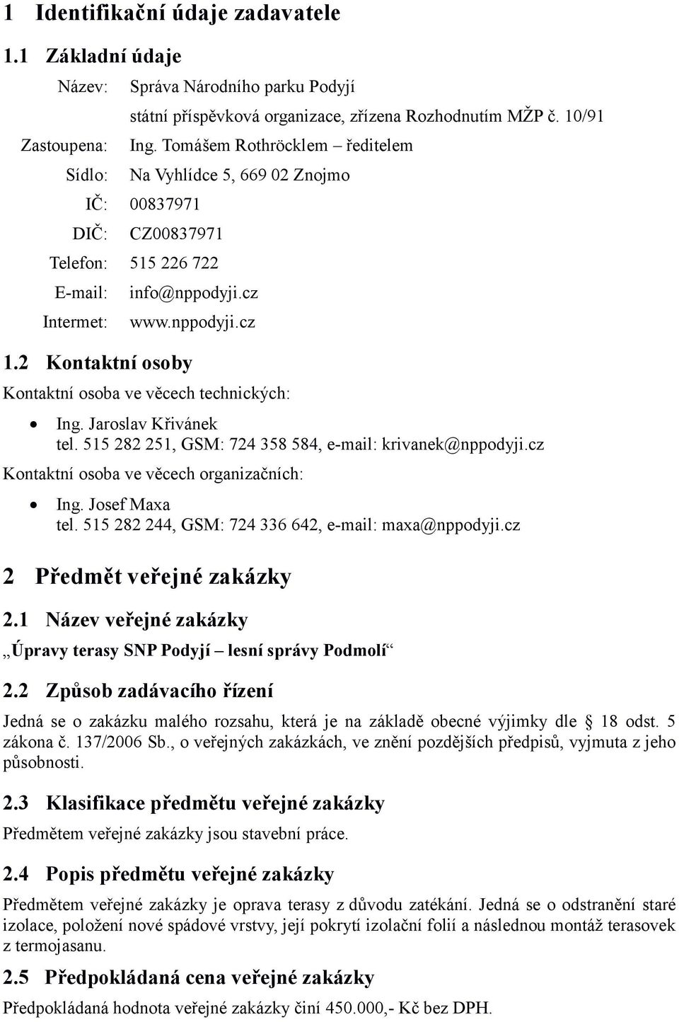 2 Kontaktní osoby Kontaktní osoba ve věcech technických: Ing. Jaroslav Křivánek tel. 515 282 251, GSM: 724 358 584, e-mail: krivanek@nppodyji.cz Kontaktní osoba ve věcech organizačních: Ing.