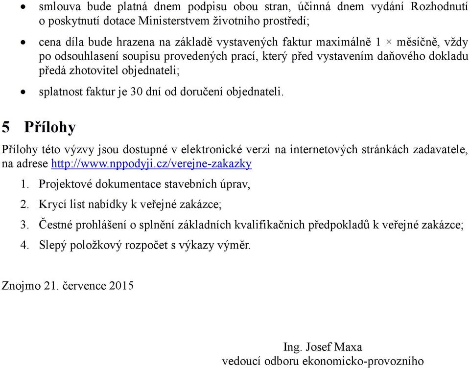 5 Přílohy Přílohy této výzvy jsou dostupné v elektronické verzi na internetových stránkách zadavatele, na adrese http://www.nppodyji.cz/verejne-zakazky 1. Projektové dokumentace stavebních úprav, 2.