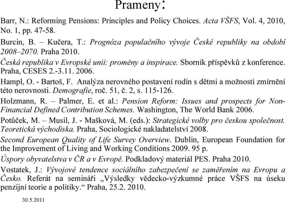 Analýza nerovného postavení rodin s dětmi a možnosti zmírnění této nerovnosti.demografie, roč. 51, č. 2, s. 115-126. Holzmann, R. Palmer, E. et al.