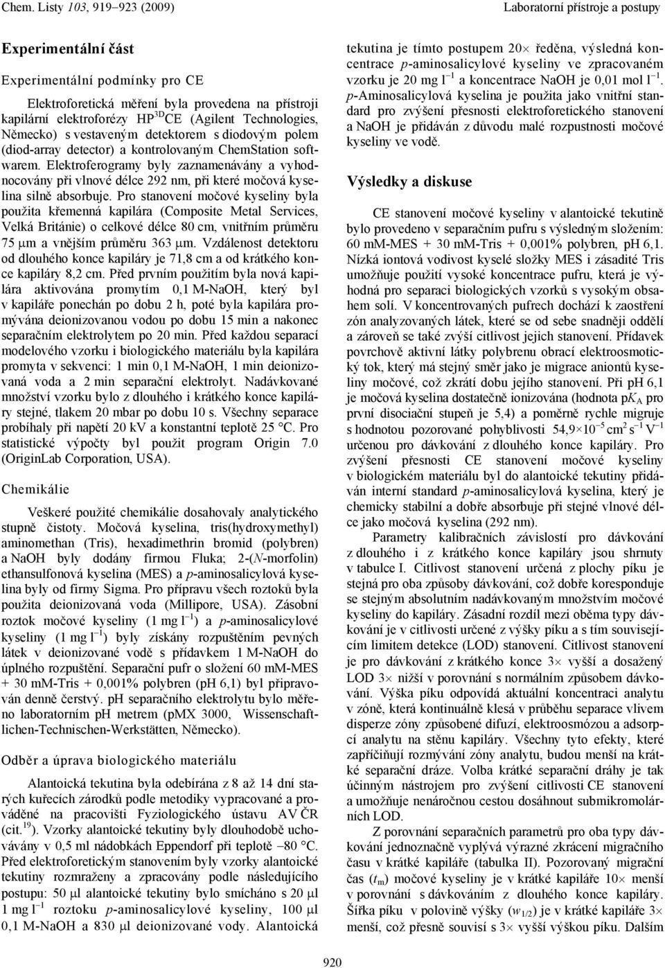 Pro stnovení močové kyseliny byl použit křemenná kpilár (Composite Metl Services, Velká Británie) o celkové délce 80 cm, vnitřním průměru 75 m vnějším průměru 363 m.