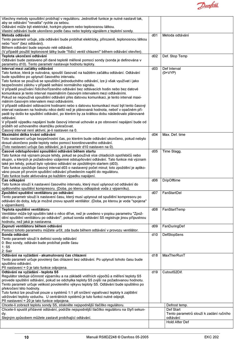 Metoda odtávání Tento parametr určuje, zda odtávání bude probíhat elektricky, přirozeně, teplonosnou látkou nebo "non" (bez odtávání). Během odtávání bude sepnuto relé odtávání.