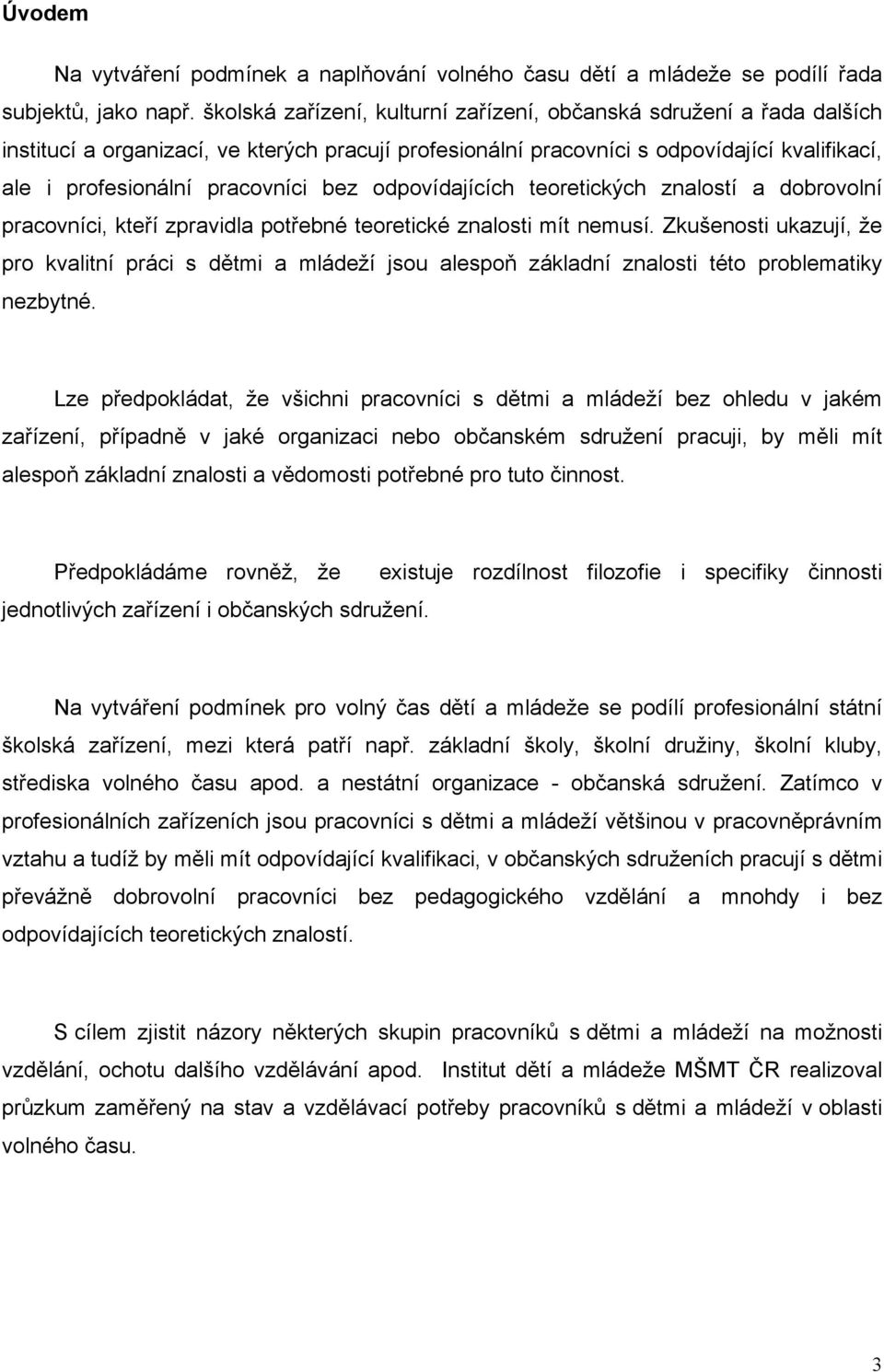 bez odpovídajících teoretických znalostí a dobrovolní pracovníci, kteří zpravidla potřebné teoretické znalosti mít nemusí.