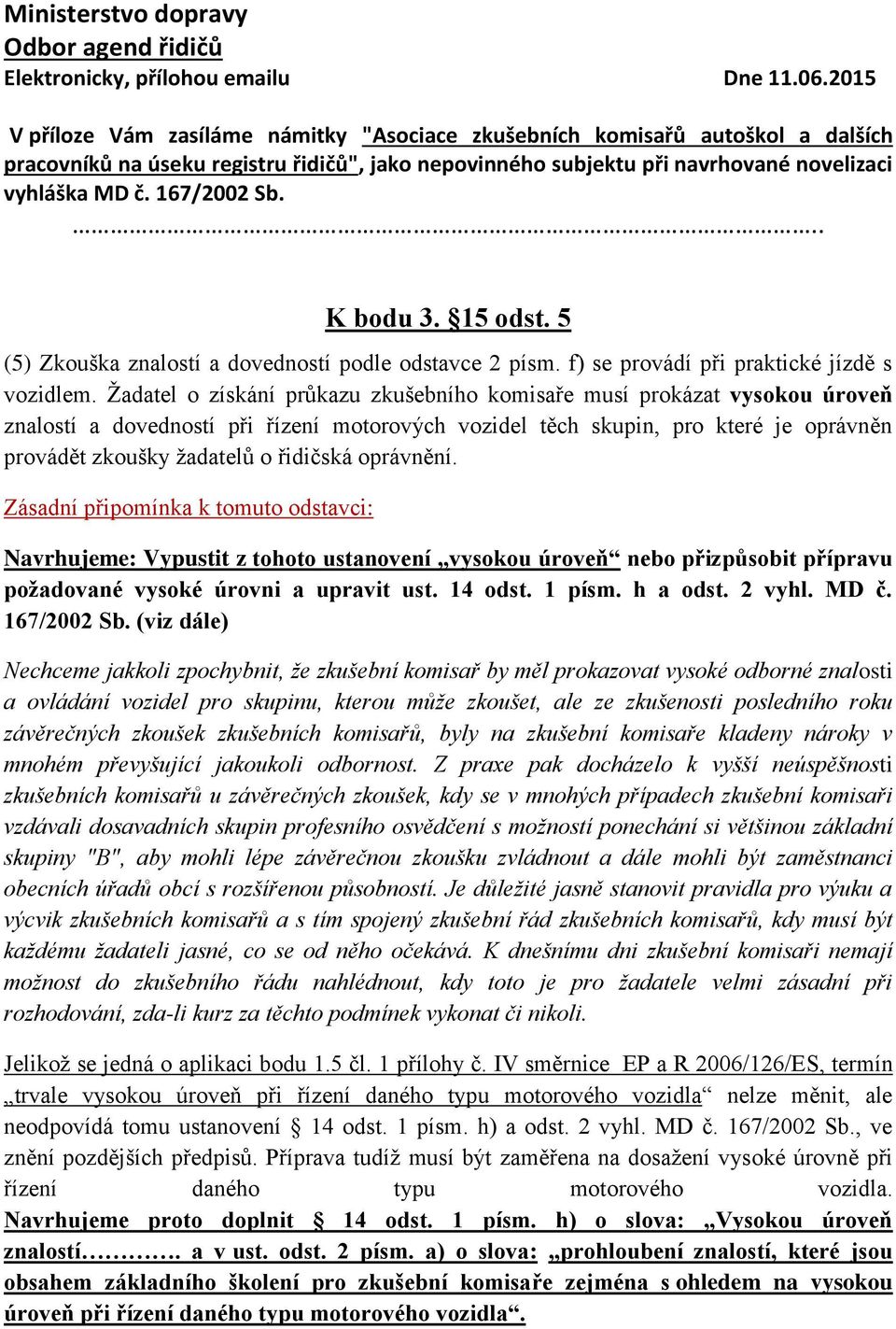 167/2002 Sb... K bodu 3. 15 odst. 5 (5) Zkouška znalostí a dovedností podle odstavce 2 písm. f) se provádí při praktické jízdě s vozidlem.