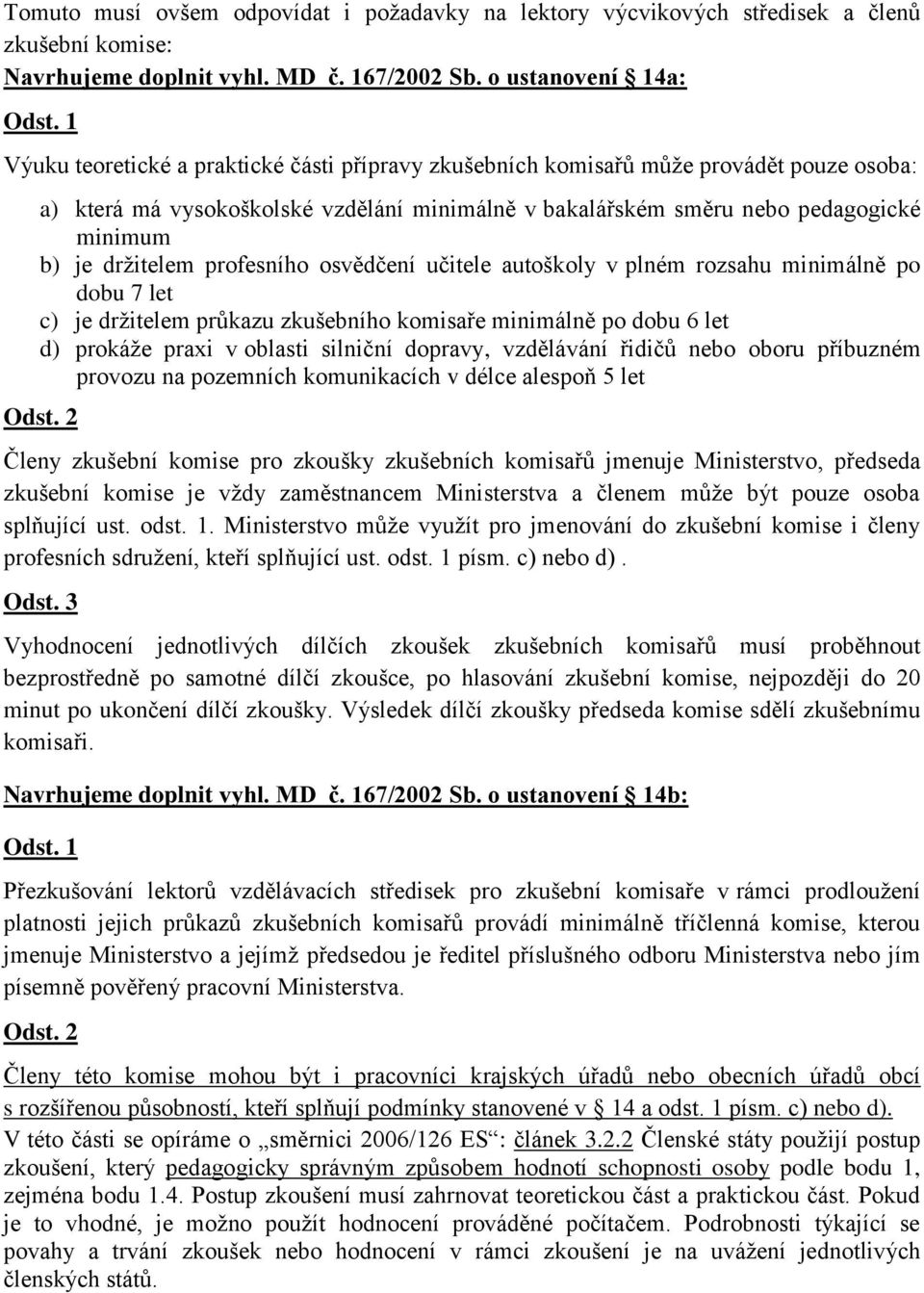 profesního osvědčení učitele autoškoly v plném rozsahu minimálně po dobu 7 let c) je držitelem průkazu zkušebního komisaře minimálně po dobu 6 let d) prokáže praxi v oblasti silniční dopravy,