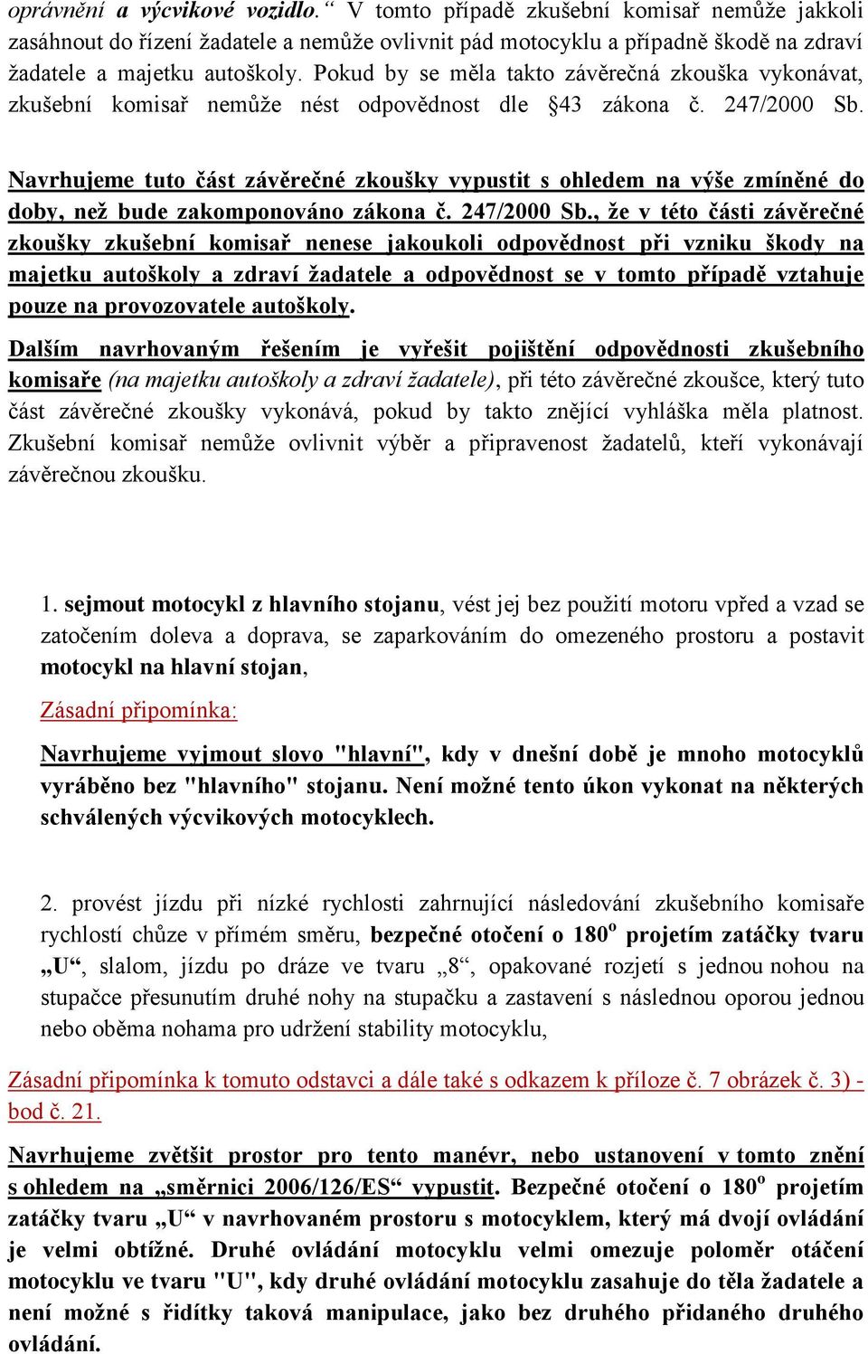 Navrhujeme tuto část závěrečné zkoušky vypustit s ohledem na výše zmíněné do doby, než bude zakomponováno zákona č. 247/2000 Sb.