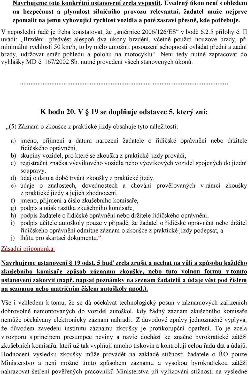 V neposlední řadě je třeba konstatovat, že směrnice 2006/126/ES v bodě 6.2.5 přílohy č.