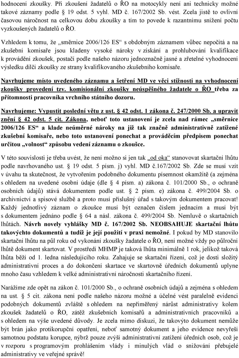 Vzhledem k tomu, že směrnice 2006/126 ES s obdobným záznamem vůbec nepočítá a na zkušební komisaře jsou kladeny vysoké nároky v získání a prohlubování kvalifikace k provádění zkoušek, postačí podle