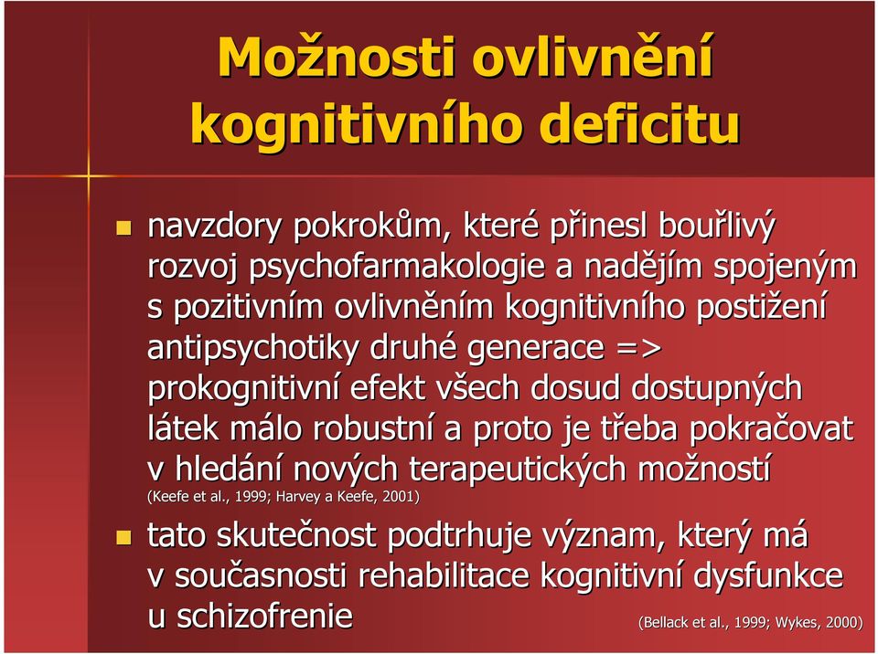 málo m robustní a proto je třeba t pokračovat ovat v hledání nových terapeutických možnost ností (Keefe et al.