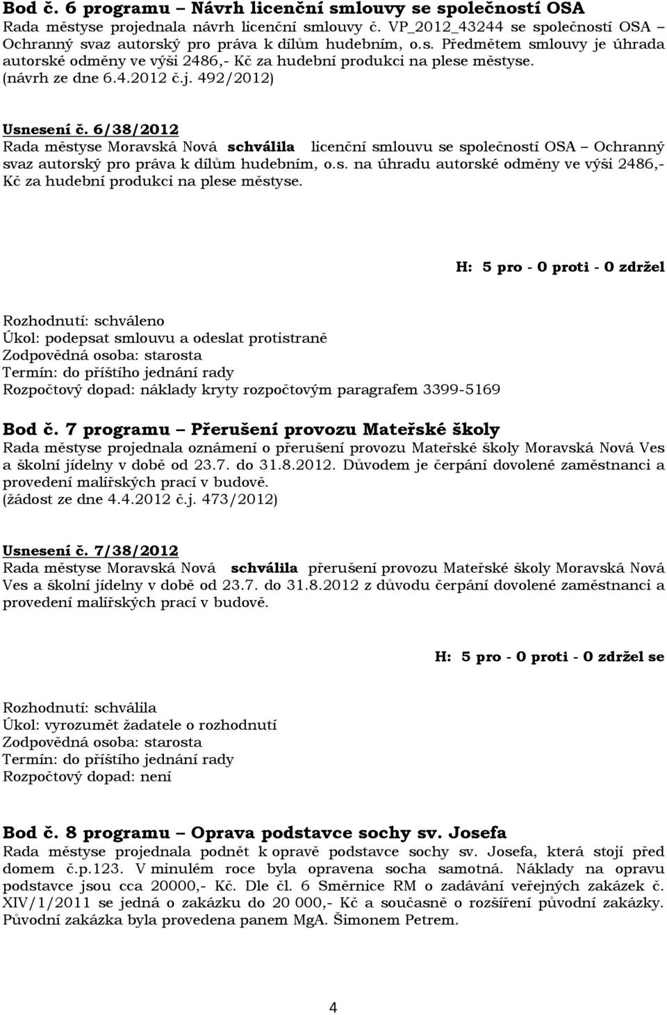 Úkol: podepsat smlouvu a odeslat protistraně Rozpočtový dopad: náklady kryty rozpočtovým paragrafem 3399-5169 Bod č.