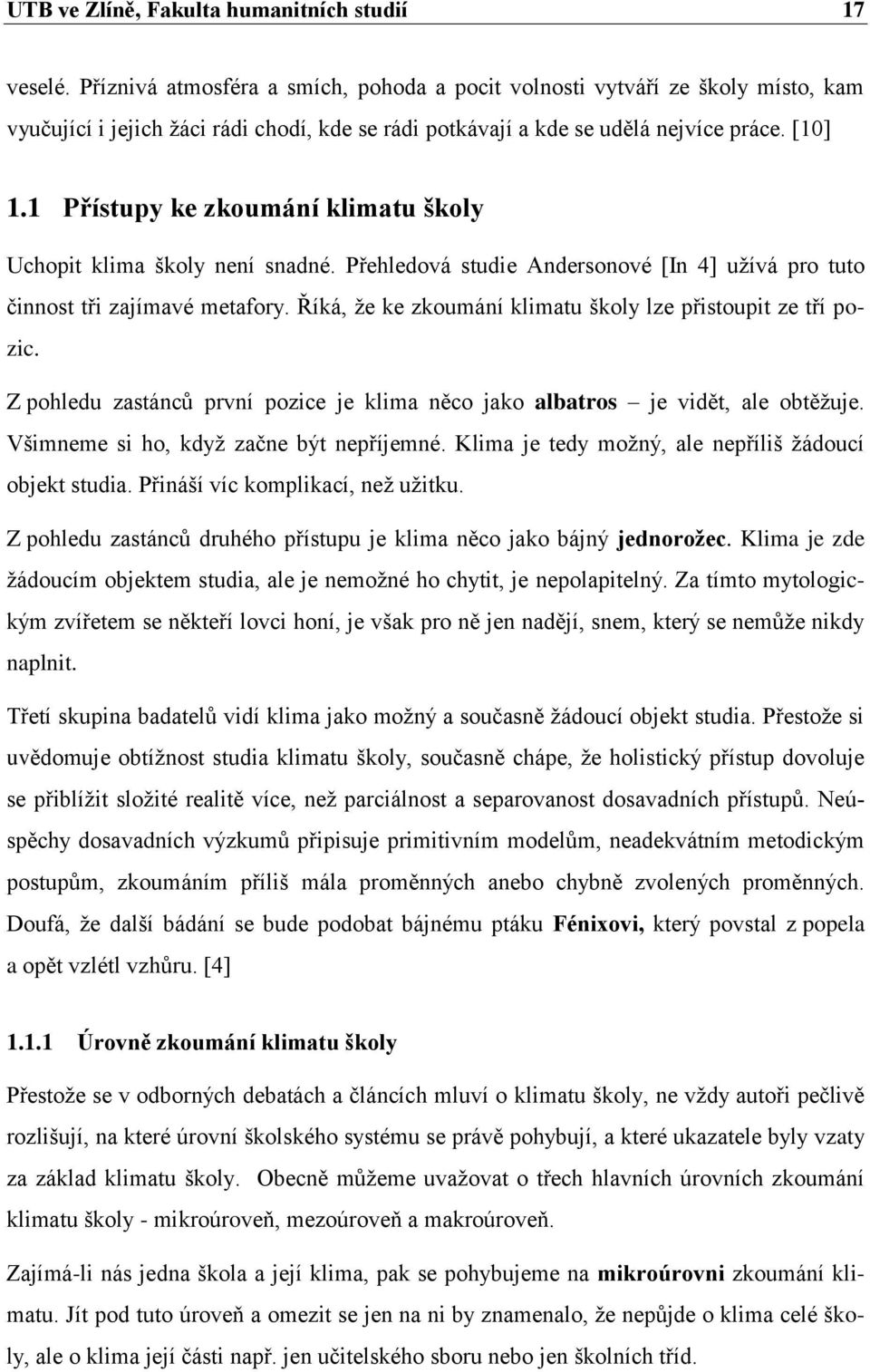 1 Přístupy ke zkoumání klimatu školy Uchopit klima školy není snadné. Přehledová studie Andersonové [In 4] uţívá pro tuto činnost tři zajímavé metafory.