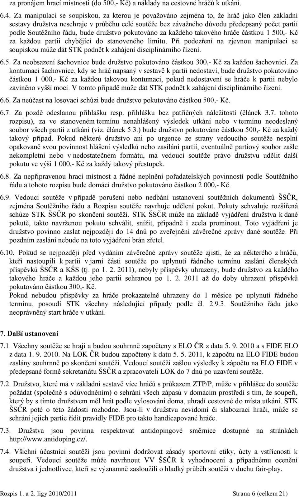 Soutěţního řádu, bude druţstvo pokutováno za kaţdého takového hráče částkou 1 500,- Kč za kaţdou partii chybějící do stanoveného limitu.