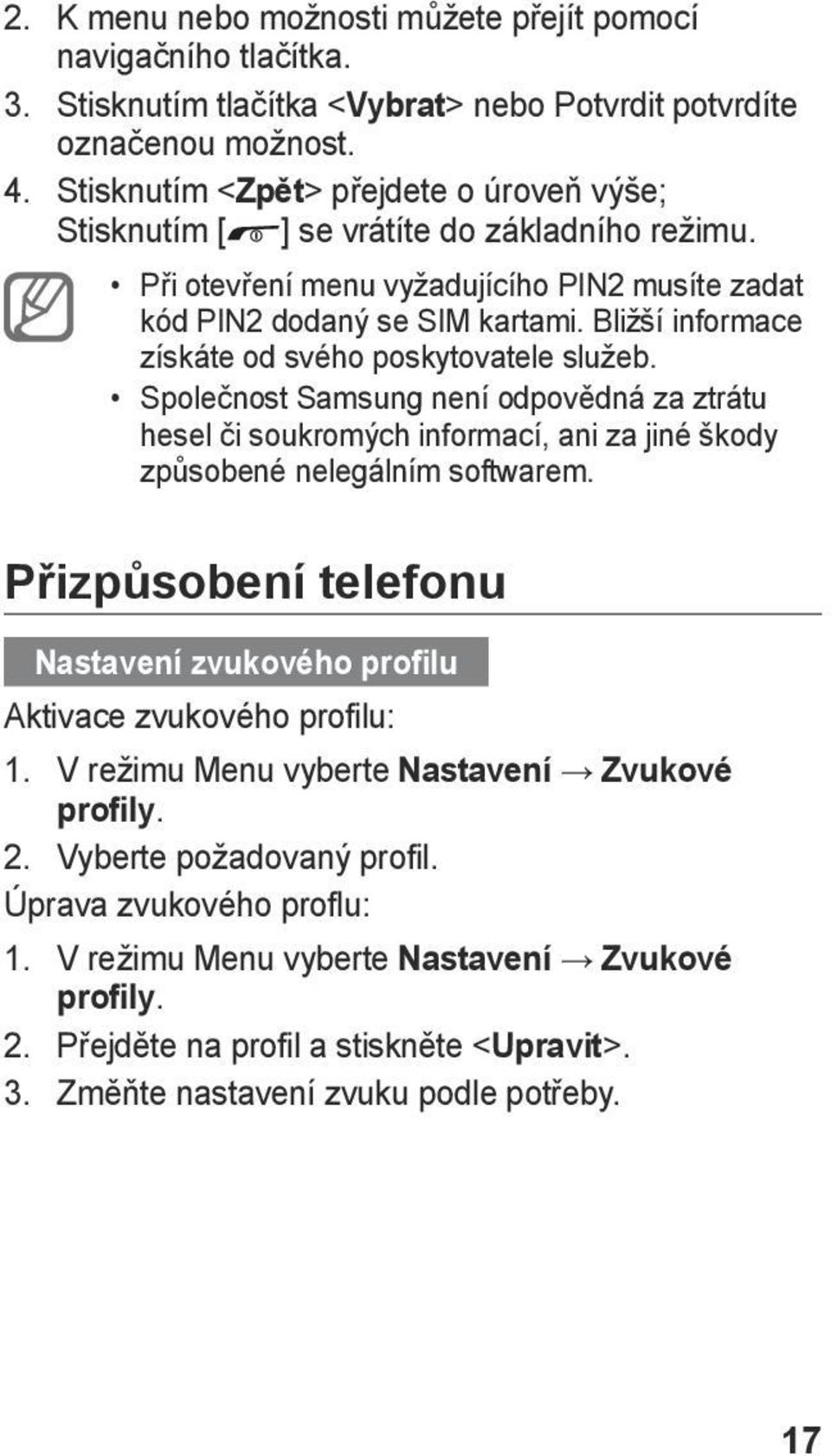 Bližší informace získáte od svého poskytovatele služeb. Společnost Samsung není odpovědná za ztrátu hesel či soukromých informací, ani za jiné škody způsobené nelegálním softwarem.