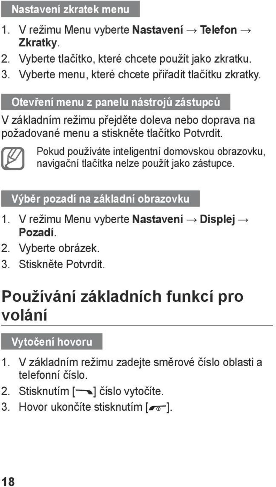 Pokud používáte inteligentní domovskou obrazovku, navigační tlačítka nelze použít jako zástupce. Výběr pozadí na základní obrazovku 1. V režimu Menu vyberte Nastavení Displej Pozadí. 2.