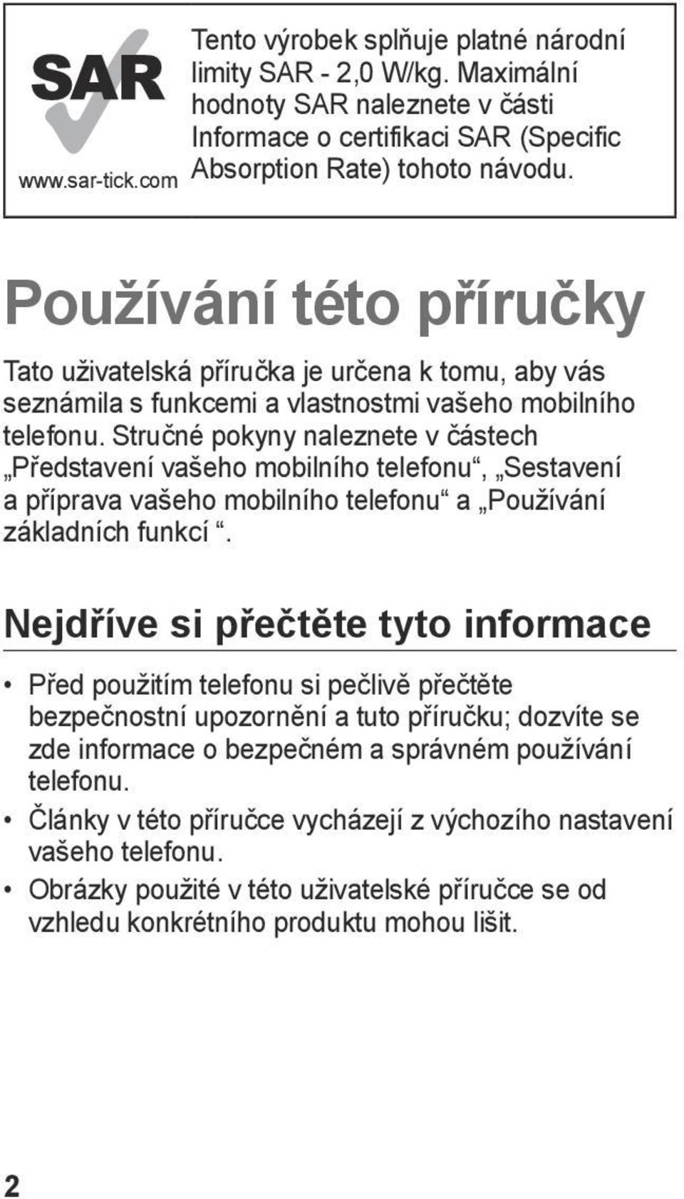 Stručné pokyny naleznete v částech Představení vašeho mobilního telefonu, Sestavení a příprava vašeho mobilního telefonu a Používání základních funkcí.