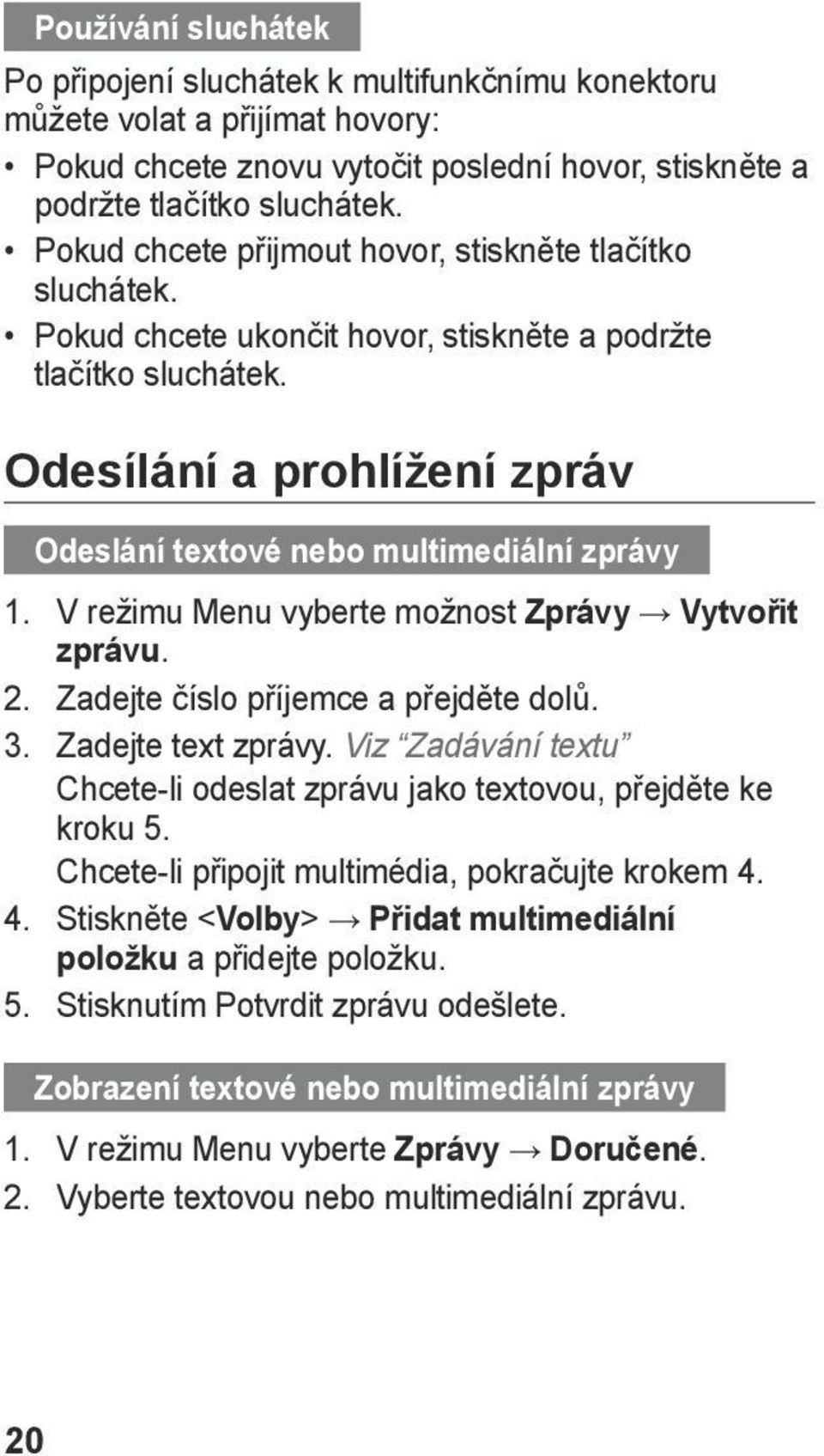 Odesílání a prohlížení zpráv Odeslání textové nebo multimediální zprávy 1. V režimu Menu vyberte možnost Zprávy Vytvořit zprávu. 2. Zadejte číslo příjemce a přejděte dolů. 3. Zadejte text zprávy.