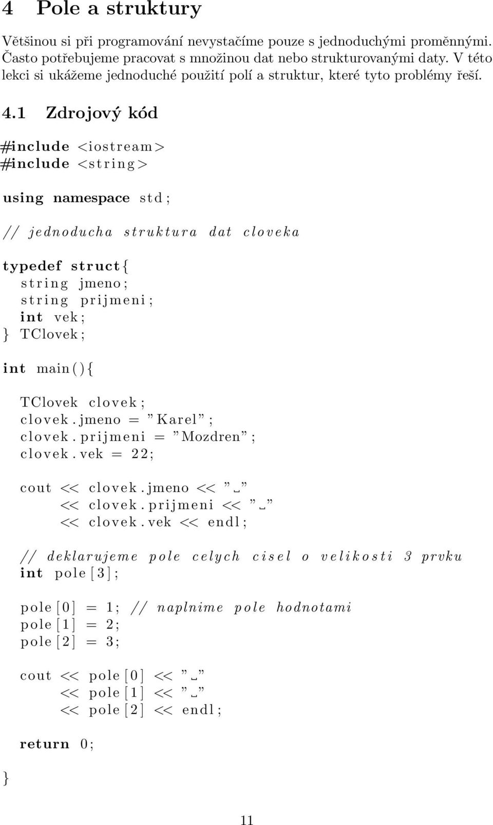 1 Zdrojový kód #include <iostream > #include <s t r i n g > using namespace std ; // jednoducha s t r u k t u r a dat c l o v e k a typedef struct { s t r i n g jmeno ; s t r i n g p r i j m e n i ;