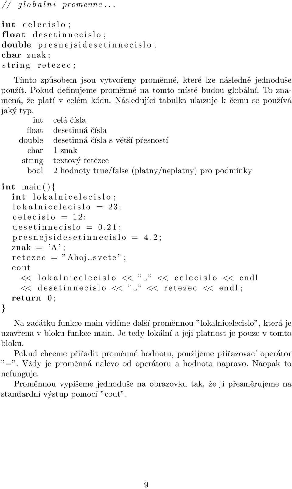 které lze následně jednoduše použít. Pokud definujeme proměnné na tomto místě budou globální. To znamená, že platí v celém kódu. Následující tabulka ukazuje k čemu se používá jaký typ.