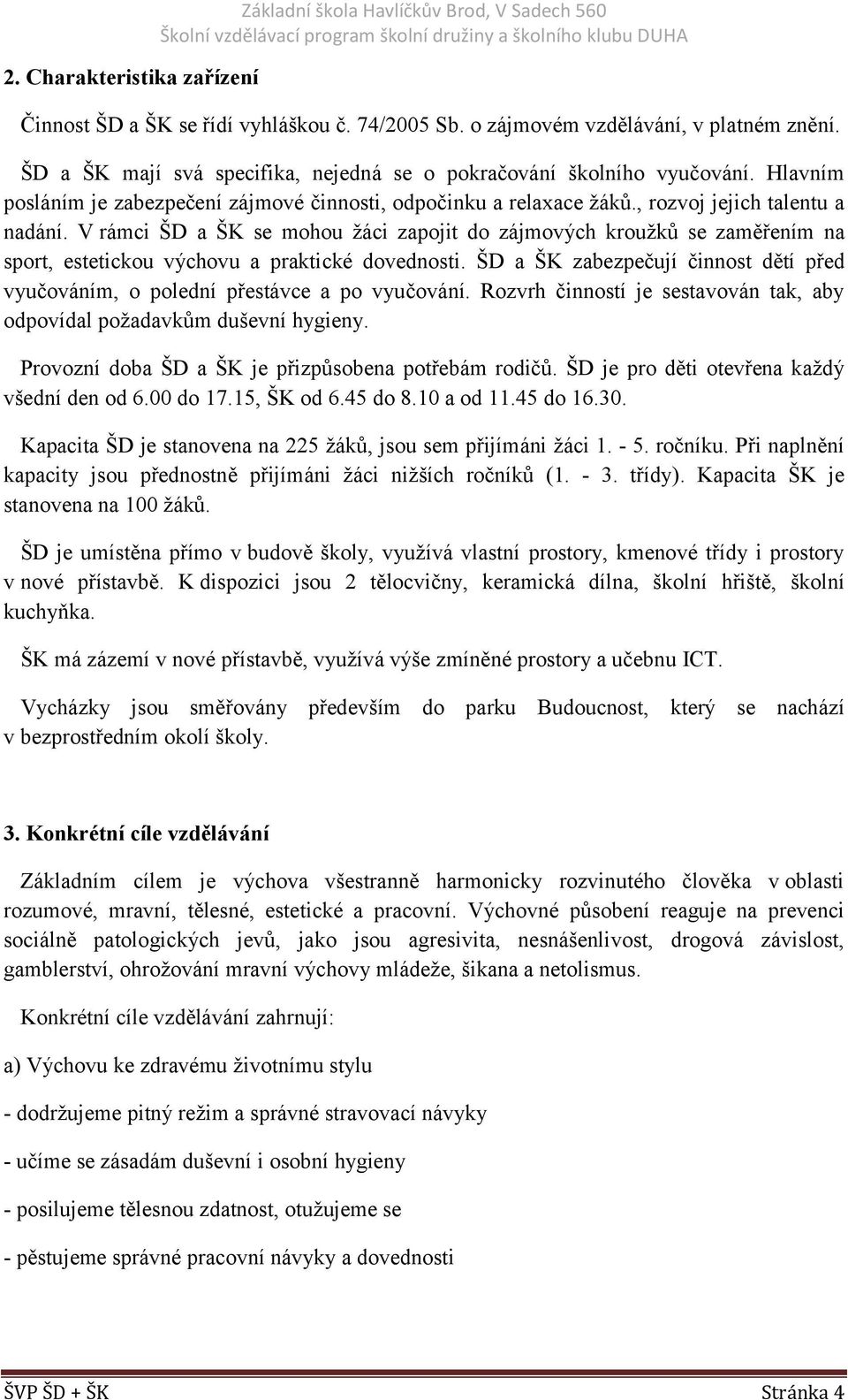 V rámci ŠD a ŠK se mohou žáci zapojit do zájmových kroužků se zaměřením na sport, estetickou výchovu a praktické dovednosti.