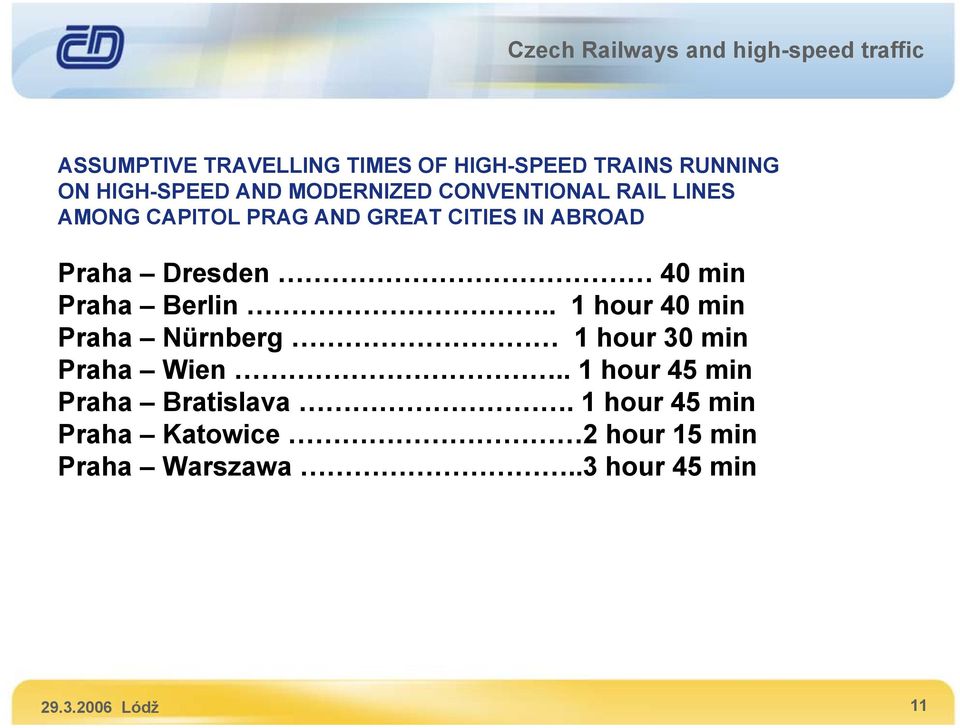 Praha Berlin.. 1 hour 40 min Praha Nürnberg 1 hour 30 min Praha Wien.