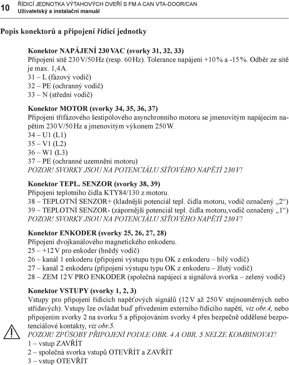 31 L (fázový vodič) 32 PE (ochranný vodič) 33 N (střední vodič) Konektor MOTOR (svorky 34, 35, 36, 37) Připojení třífázového šestipólového asynchronního motoru se jmenovitým napájecím napětím 230