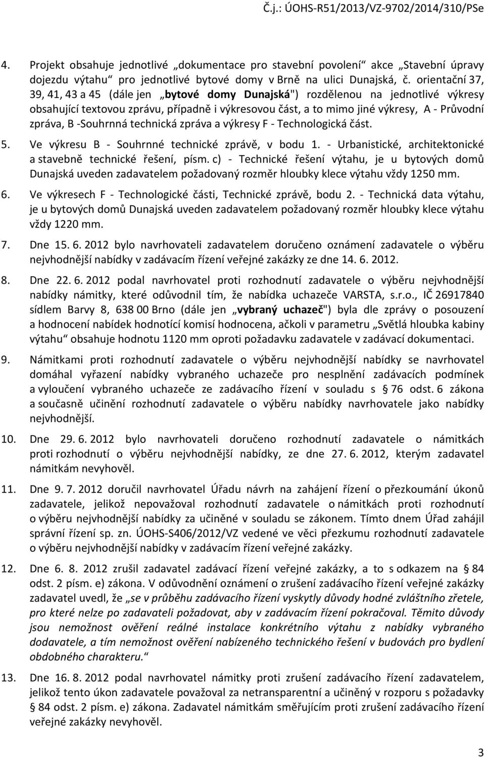 -Souhrnná technická zpráva a výkresy F - Technologická část. 5. Ve výkresu B - Souhrnné technické zprávě, v bodu 1. - Urbanistické, architektonické a stavebně technické řešení, písm.