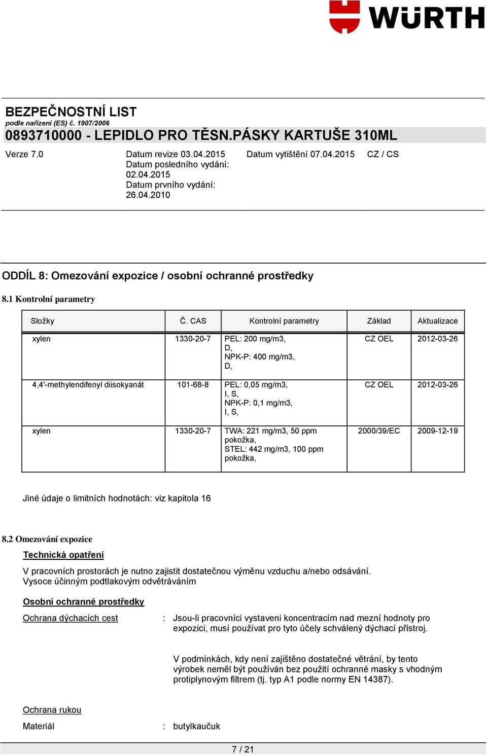 pokoţka, STEL: 442 mg/m3, 100 ppm pokoţka, CZ OEL 2012-03-26 CZ OEL 2012-03-26 2000/39/EC 2009-12-19 Jiné údaje o limitních hodnotách: viz kapitola 16 8.