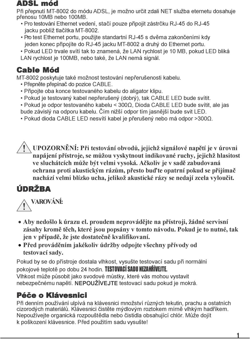 Pro test Ethernet portu, použijte standartní RJ-45 s dvěma zakončeními kdy jeden konec připojíte do RJ-45 jacku MT-8002 a druhý do Ethernet portu.