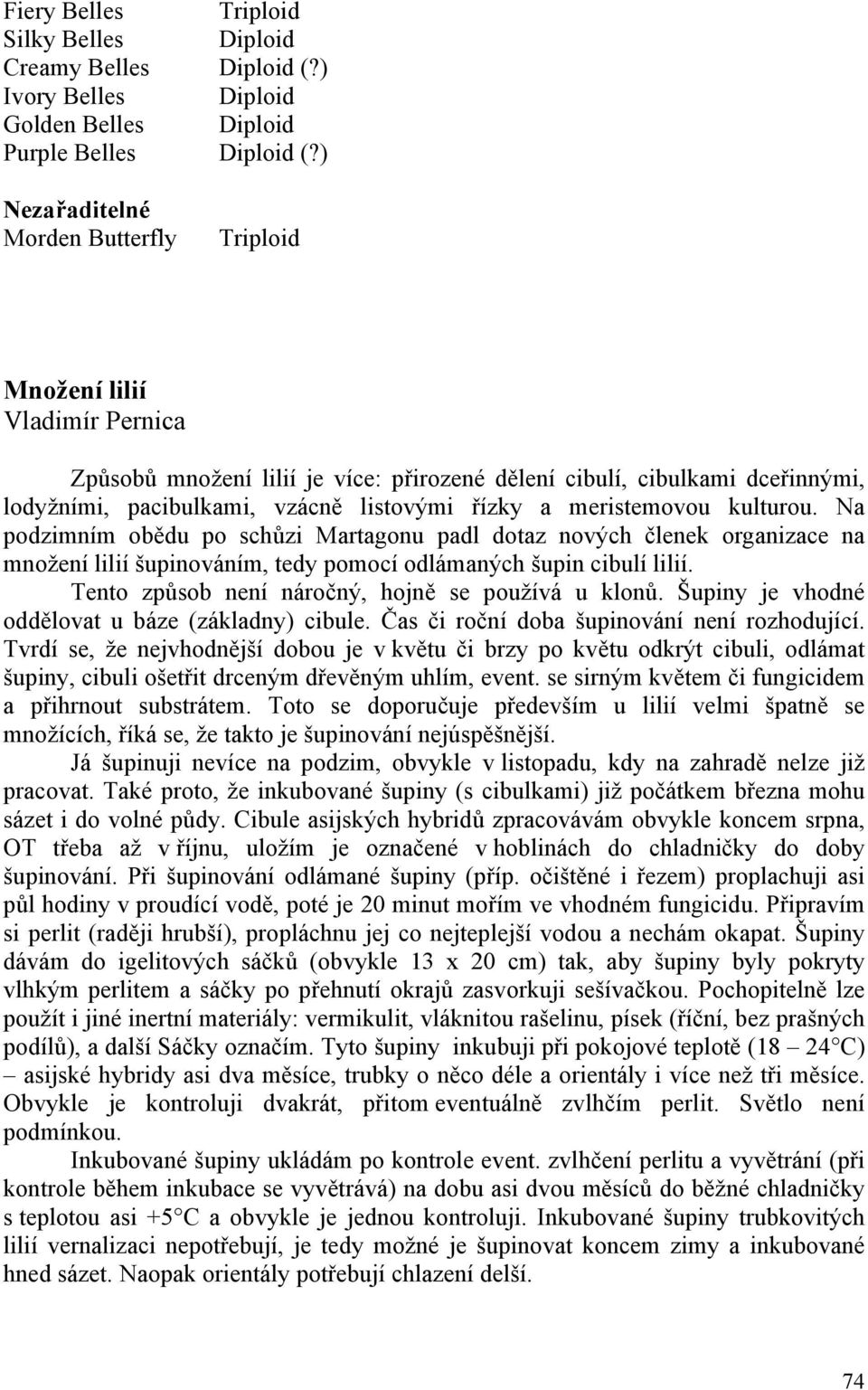 meristemovou kulturou. Na podzimním obědu po schůzi Martagonu padl dotaz nových členek organizace na množení lilií šupinováním, tedy pomocí odlámaných šupin cibulí lilií.