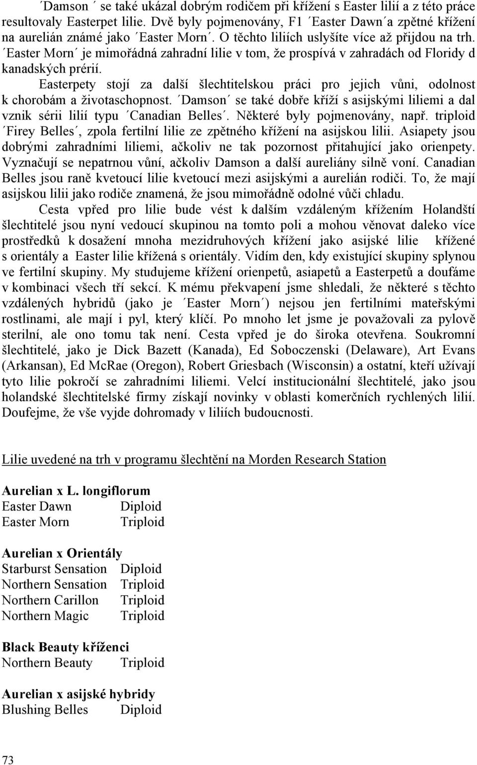 Easterpety stojí za další šlechtitelskou práci pro jejich vůni, odolnost k chorobám a životaschopnost. Damson se také dobře kříží s asijskými liliemi a dal vznik sérii lilií typu Canadian Belles.