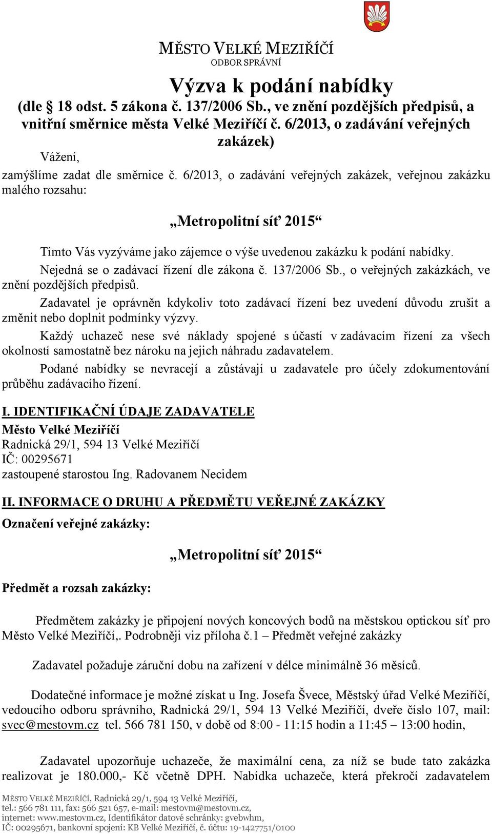 6/2013, o zadávání veřejných zakázek, veřejnou zakázku malého rozsahu: Metropolitní síť 2015 Tímto Vás vyzýváme jako zájemce o výše uvedenou zakázku k podání nabídky.