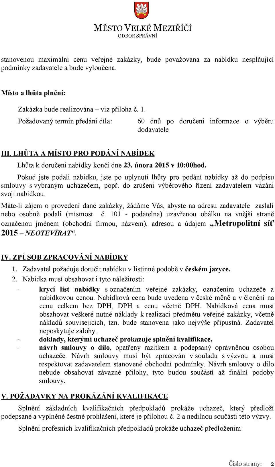 Pokud jste podali nabídku, jste po uplynutí lhůty pro podání nabídky až do podpisu smlouvy s vybraným uchazečem, popř. do zrušení výběrového řízení zadavatelem vázáni svojí nabídkou.