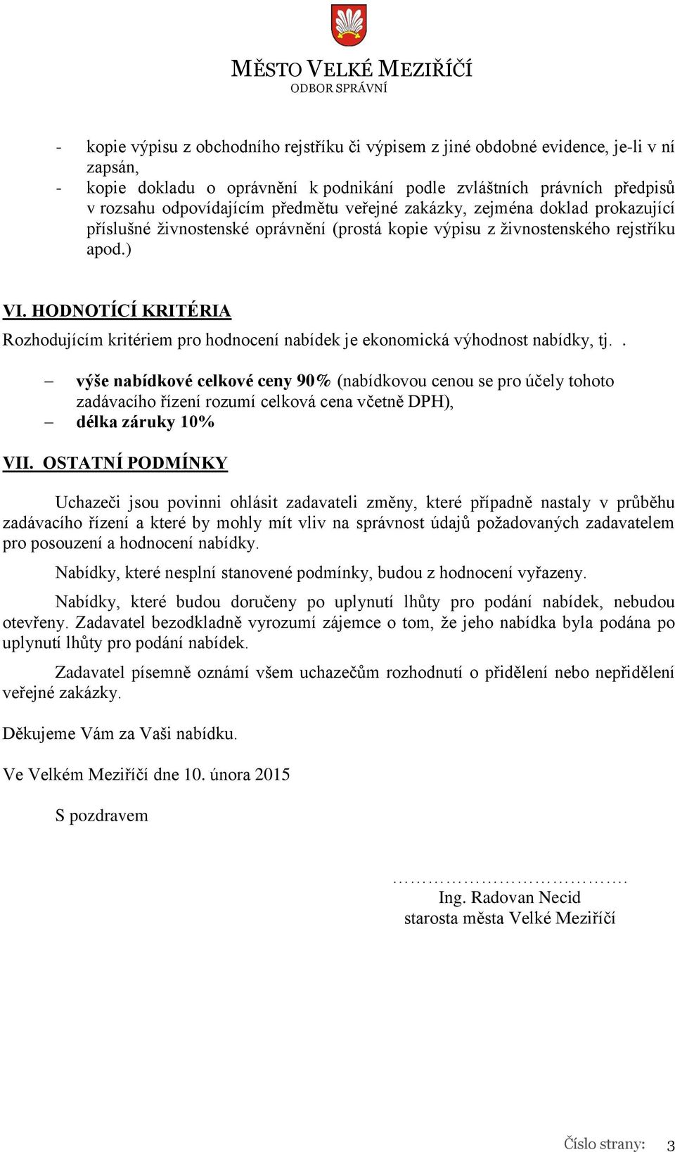 HODNOTÍCÍ KRITÉRIA Rozhodujícím kritériem pro hodnocení nabídek je ekonomická výhodnost nabídky, tj.